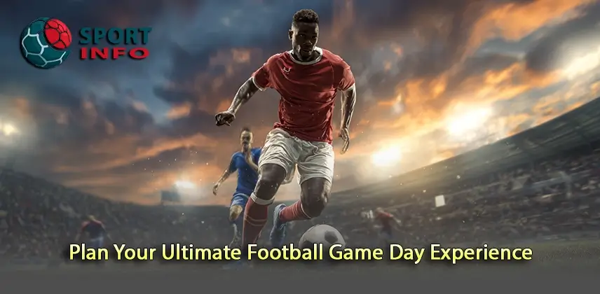 Discover How to Plan Your Ultimate Football Game Day Experience